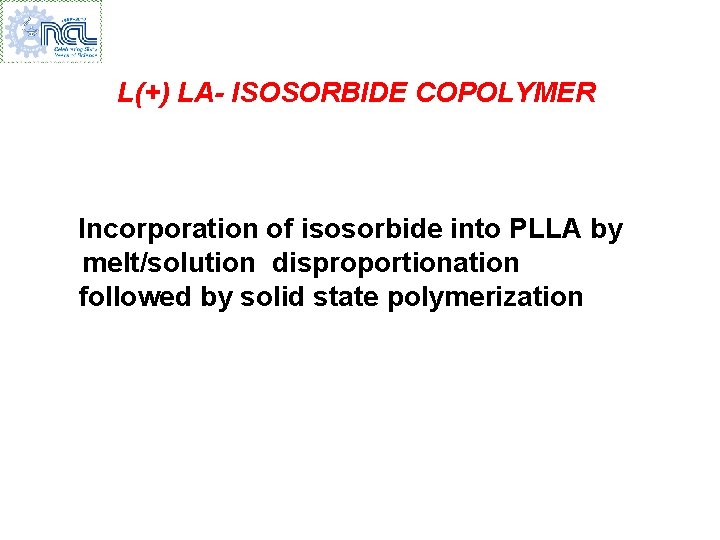 L(+) LA- ISOSORBIDE COPOLYMER Incorporation of isosorbide into PLLA by melt/solution disproportionation followed by