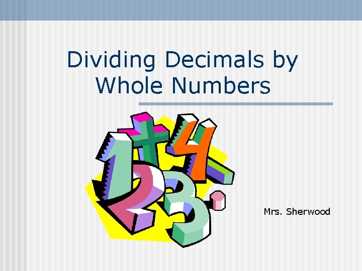 Dividing Decimals by Whole Numbers Mrs. Sherwood 
