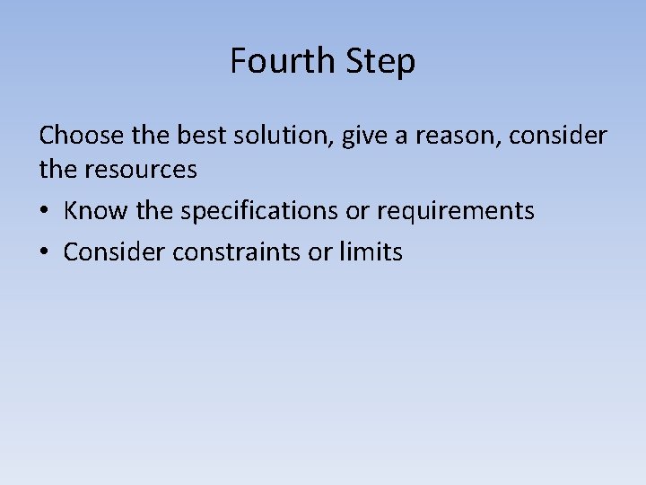 Fourth Step Choose the best solution, give a reason, consider the resources • Know