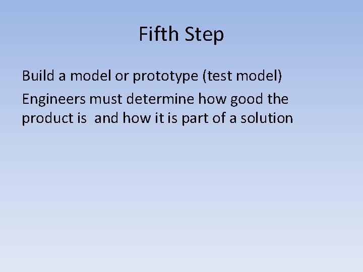 Fifth Step Build a model or prototype (test model) Engineers must determine how good