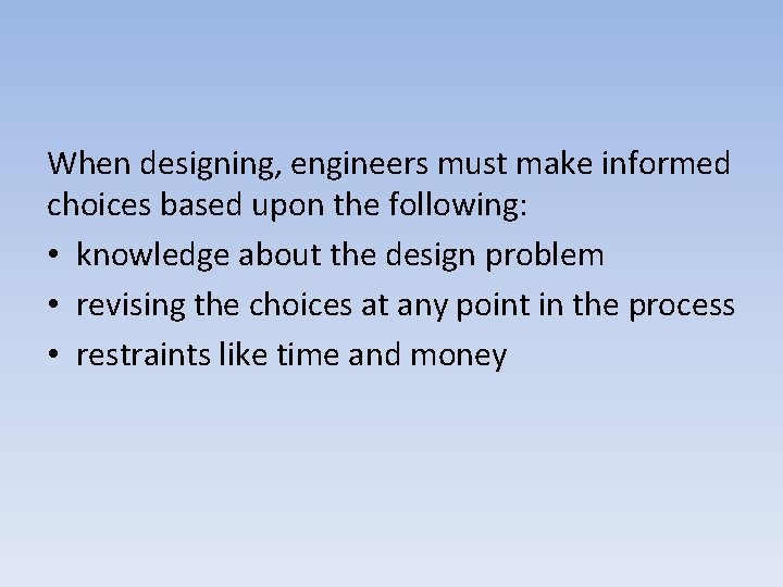 When designing, engineers must make informed choices based upon the following: • knowledge about