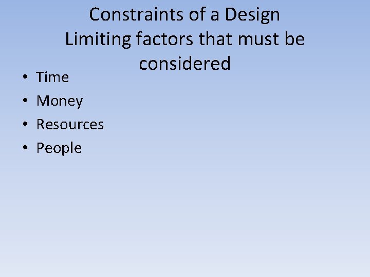  • • Constraints of a Design Limiting factors that must be considered Time