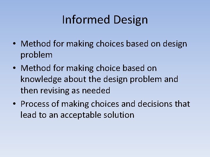 Informed Design • Method for making choices based on design problem • Method for