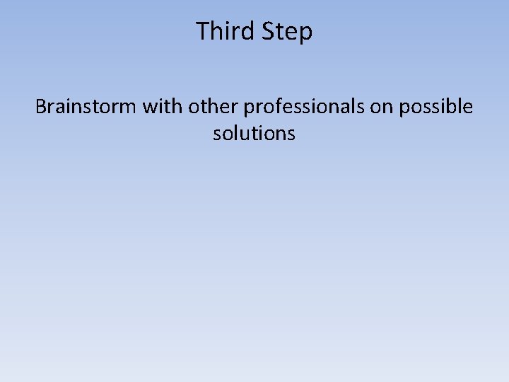 Third Step Brainstorm with other professionals on possible solutions 