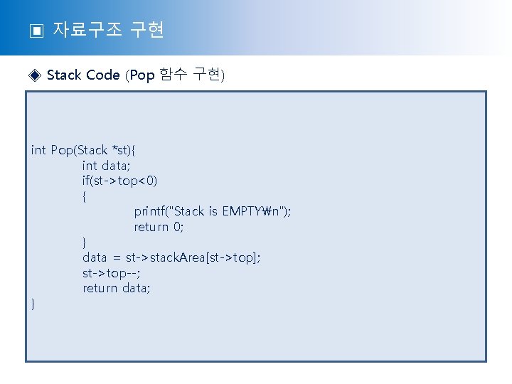 ▣ 자료구조 구현 ◈ Stack Code (Pop 함수 구현) int Pop(Stack *st){ int data;