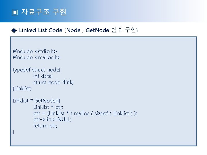 ▣ 자료구조 구현 ◈ Linked List Code (Node , Get. Node 함수 구현) #include