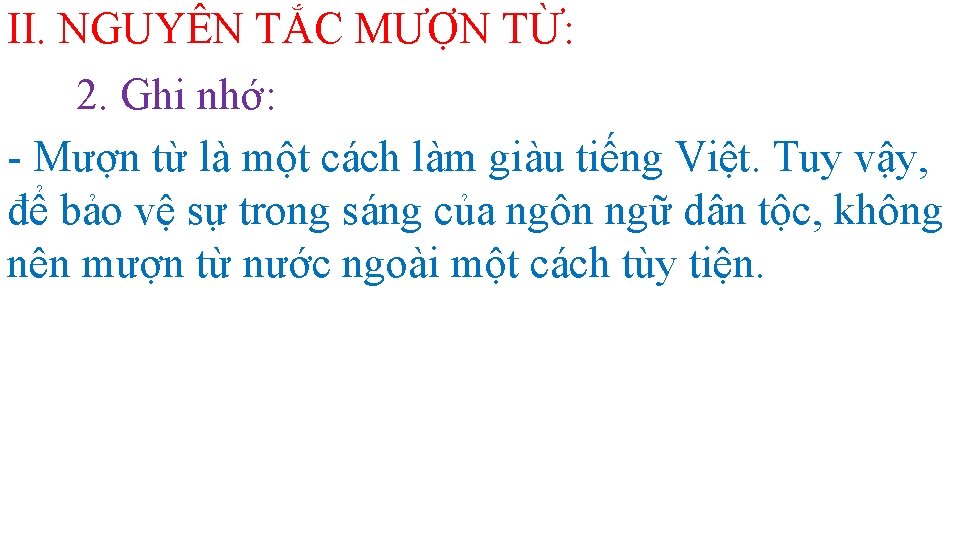 II. NGUYÊN TẮC MƯỢN TỪ: 2. Ghi nhớ: - Mượn từ là một cách