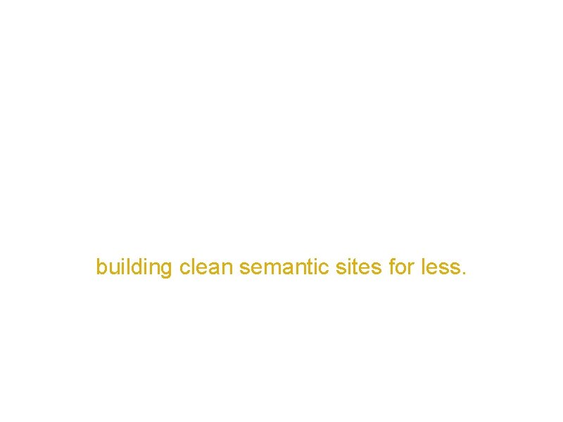 HAML/SASS and tenplate building clean semantic sites for less. 
