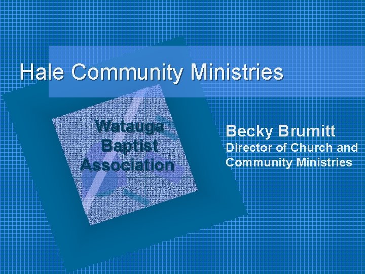 Hale Community Ministries Watauga Baptist Association Becky Brumitt Director of Church and Community Ministries