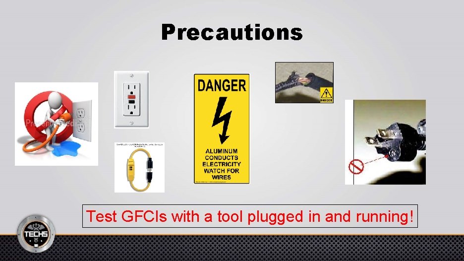 Precautions Test GFCIs with a tool plugged in and running! 