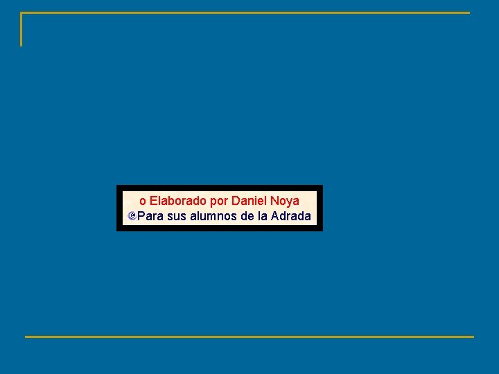 o Elaborado por Daniel Noya Para sus alumnos de la Adrada o Elaborado por Daniel Noya Para sus alumnos de la Adrada