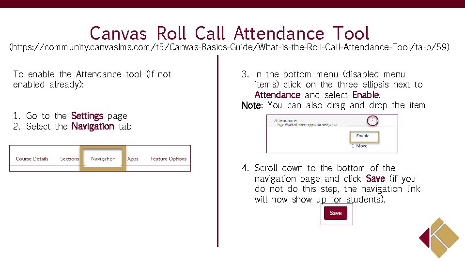 Canvas Roll Call Attendance Tool (https: //community. canvaslms. com/t 5/Canvas-Basics-Guide/What-is-the-Roll-Call-Attendance-Tool/ta-p/59) To enable the Attendance