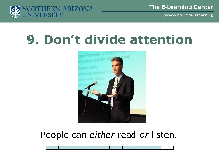 9. Don’t divide attention People can either read or listen. 