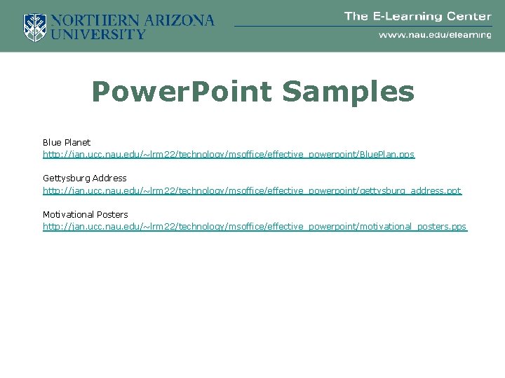 Power. Point Samples Blue Planet http: //jan. ucc. nau. edu/~lrm 22/technology/msoffice/effective_powerpoint/Blue. Plan. pps Gettysburg