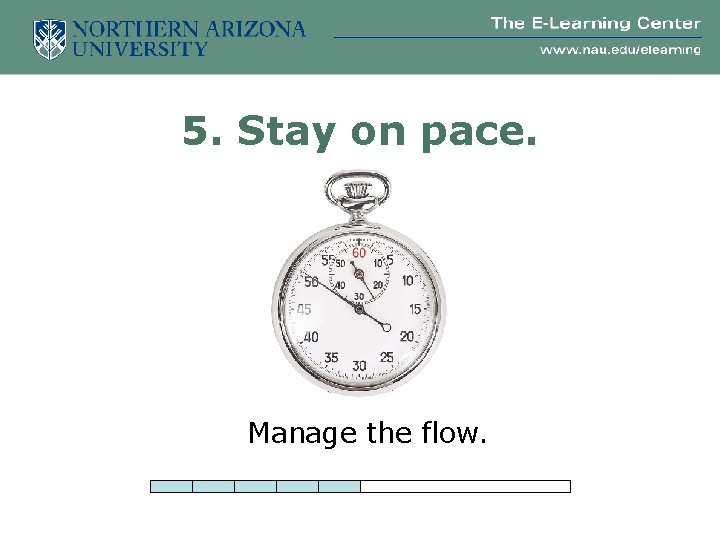 5. Stay on pace. Manage the flow. 