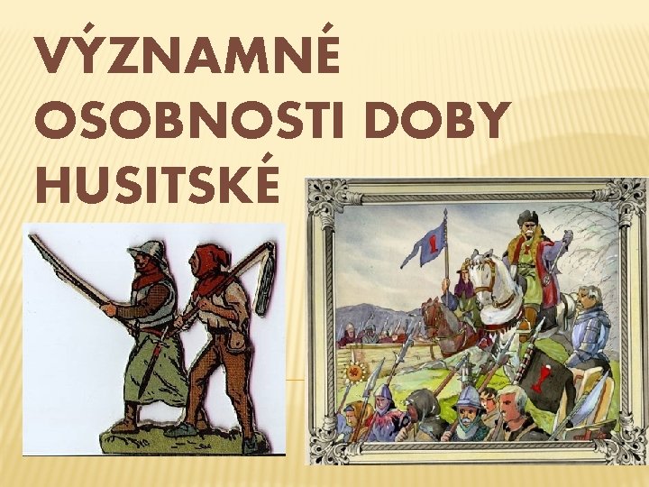 VÝZNAMNÉ OSOBNOSTI DOBY HUSITSKÉ 