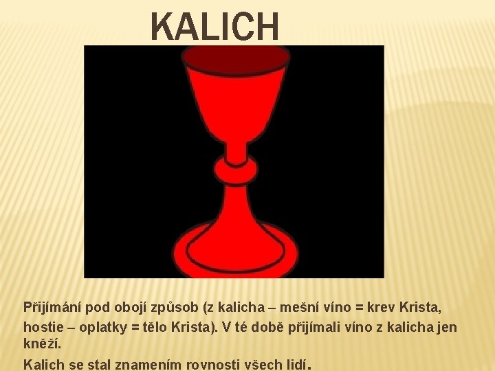 KALICH Přijímání pod obojí způsob (z kalicha – mešní víno = krev Krista, hostie
