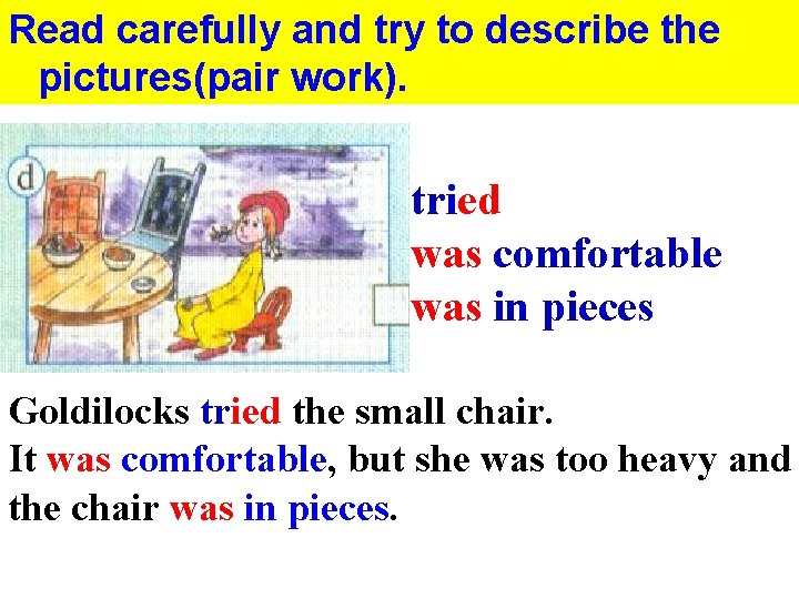 Read carefully and try to describe the pictures(pair work). tried was comfortable was in