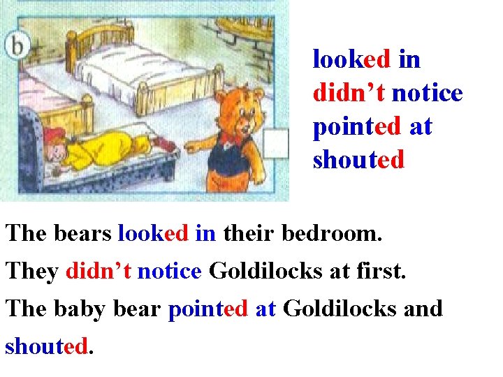 looked in didn’t notice pointed at shouted The bears looked in their bedroom. They