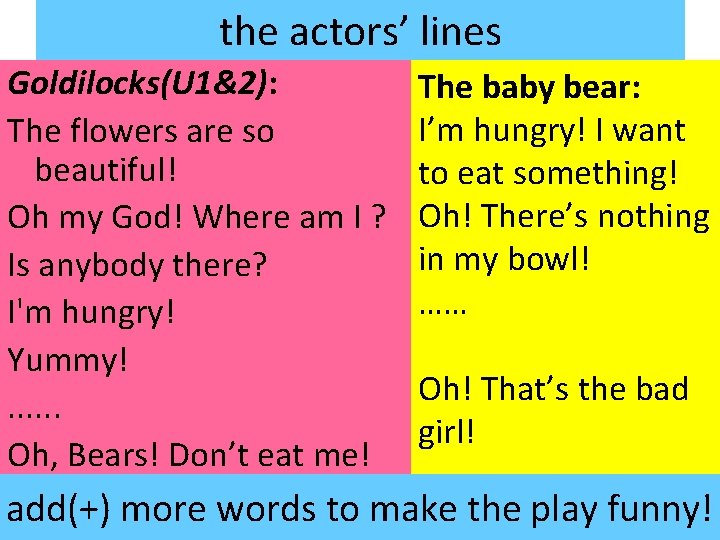 the actors’ lines Goldilocks(U 1&2): The flowers are so beautiful! Oh my God! Where