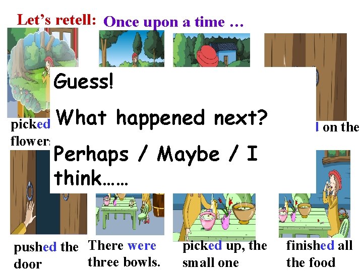 Let’s retell: Once upon a time … Guess! happened next? picked What some knocked