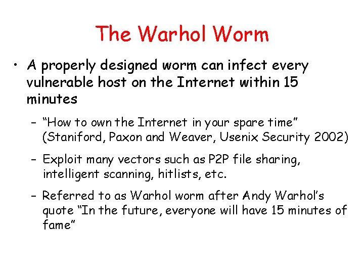 The Warhol Worm • A properly designed worm can infect every vulnerable host on