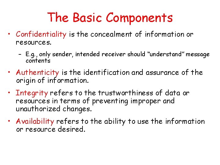 The Basic Components • Confidentiality is the concealment of information or resources. – E.