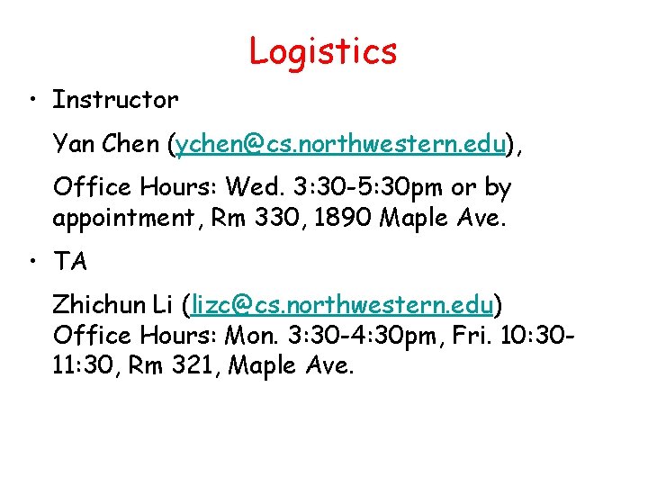 Logistics • Instructor Yan Chen (ychen@cs. northwestern. edu), Office Hours: Wed. 3: 30 -5: