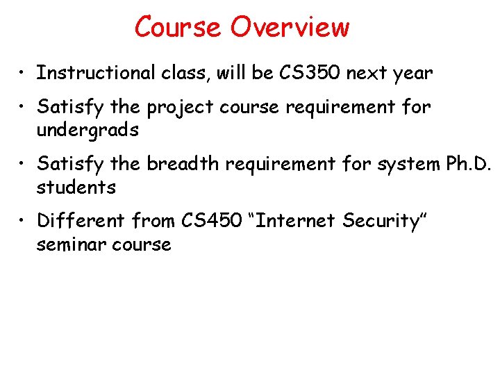 Course Overview • Instructional class, will be CS 350 next year • Satisfy the