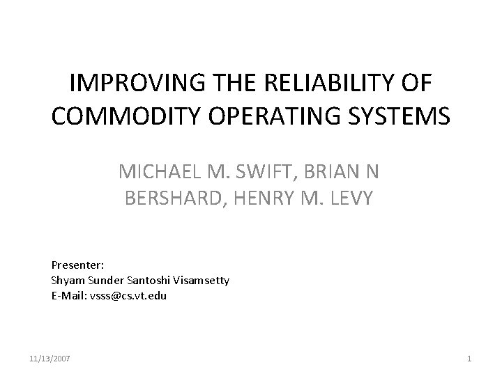 IMPROVING THE RELIABILITY OF COMMODITY OPERATING SYSTEMS MICHAEL M. SWIFT, BRIAN N BERSHARD, HENRY