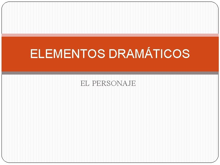 ELEMENTOS DRAMÁTICOS EL PERSONAJE 