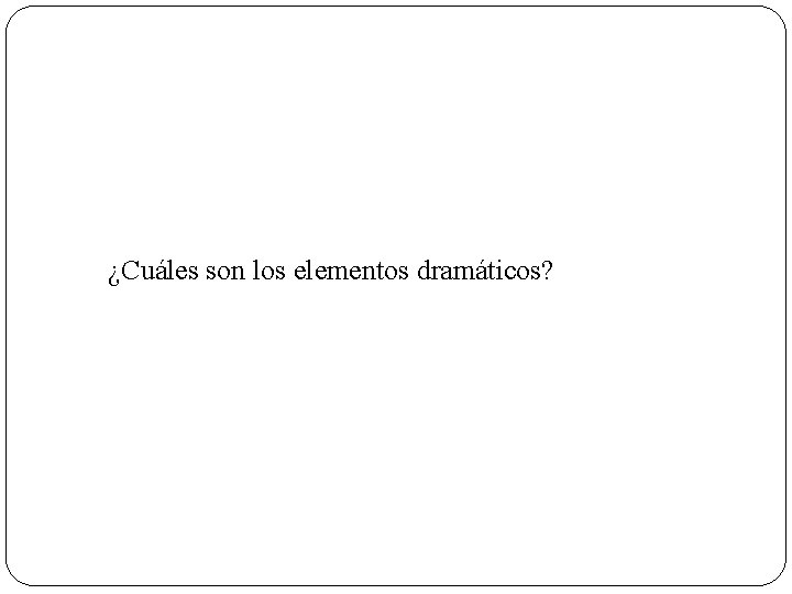 ¿Cuáles son los elementos dramáticos? 