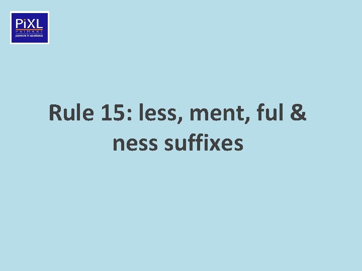 Rule 15: less, ment, ful & ness suffixes 