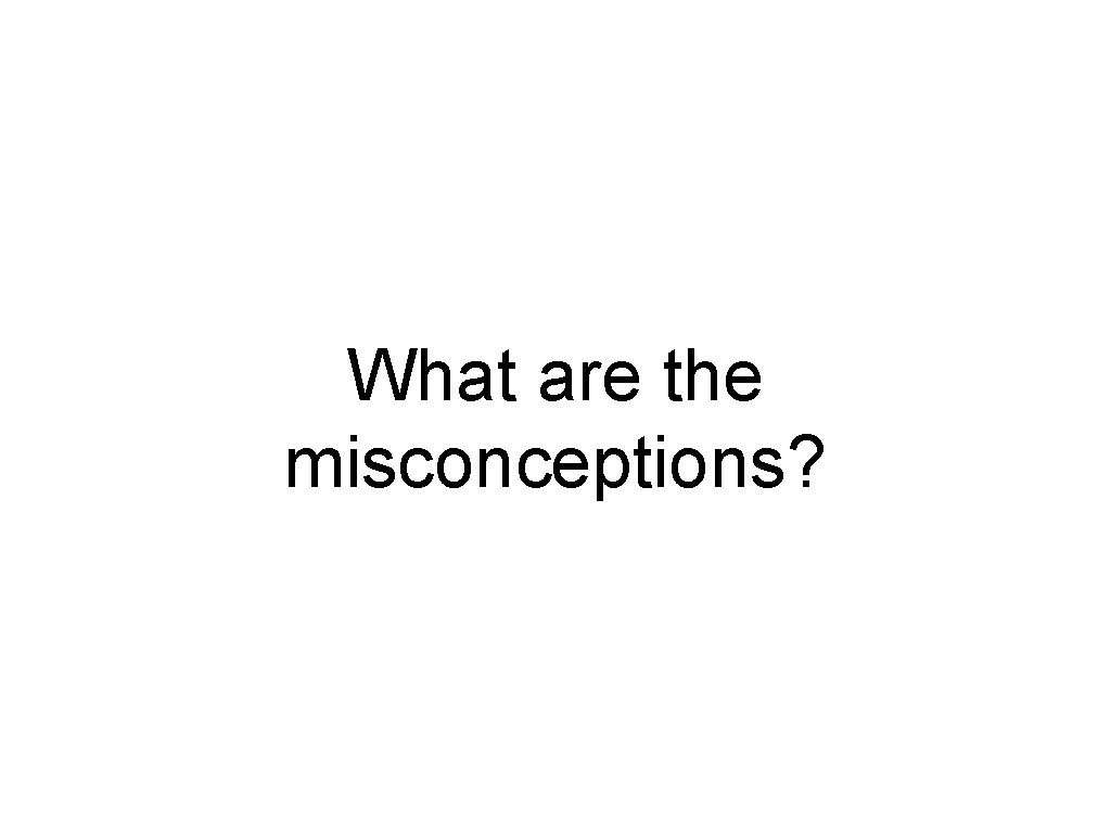 What are the misconceptions? 