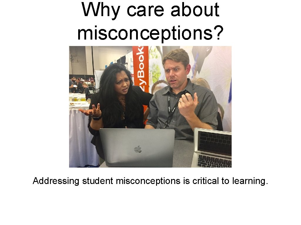 Why care about misconceptions? Addressing student misconceptions is critical to learning. 