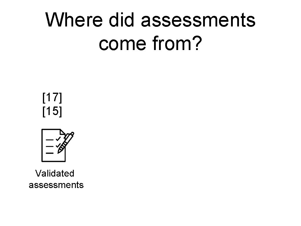 Where did assessments come from? [17] [15] Validated assessments 