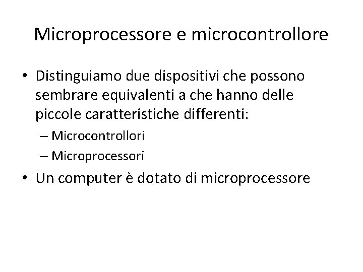 Microprocessore e microcontrollore • Distinguiamo due dispositivi che possono sembrare equivalenti a che hanno