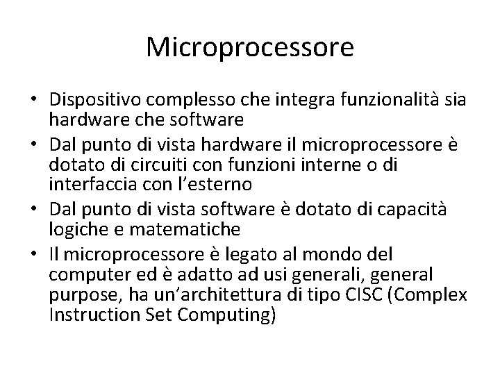 Microprocessore • Dispositivo complesso che integra funzionalità sia hardware che software • Dal punto