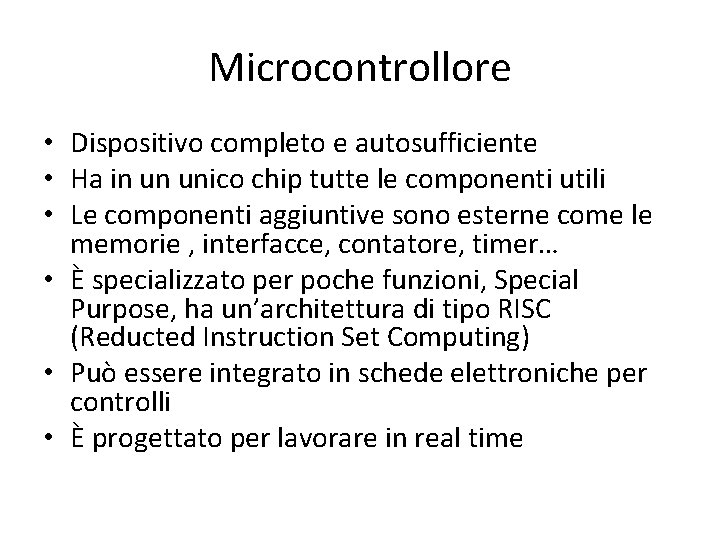 Microcontrollore • Dispositivo completo e autosufficiente • Ha in un unico chip tutte le