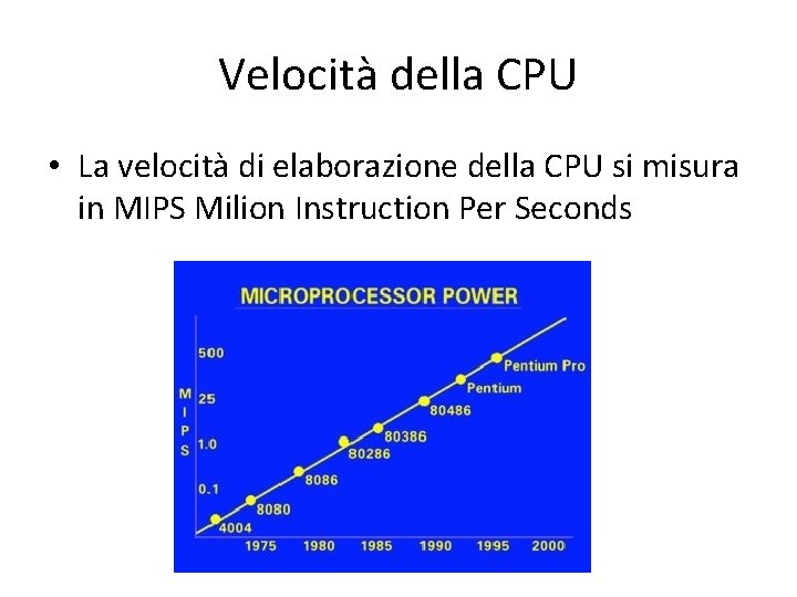 Velocità della CPU • La velocità di elaborazione della CPU si misura in MIPS