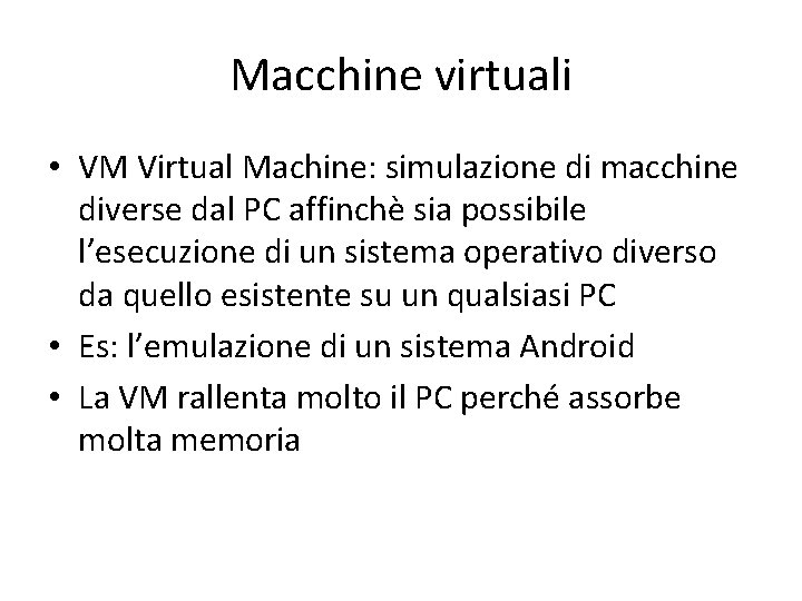 Macchine virtuali • VM Virtual Machine: simulazione di macchine diverse dal PC affinchè sia