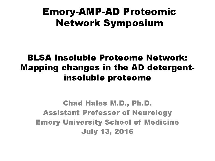 Emory-AMP-AD Proteomic Network Symposium BLSA Insoluble Proteome Network: Mapping changes in the AD detergentinsoluble