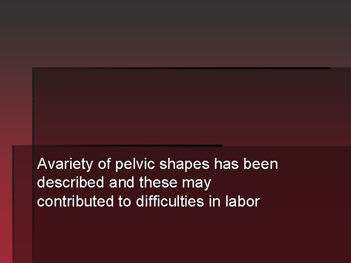 Avariety of pelvic shapes has been described and these may contributed to difficulties in