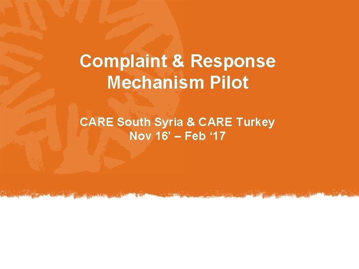Complaint & Response Mechanism Pilot CARE South Syria & CARE Turkey Nov 16’ –