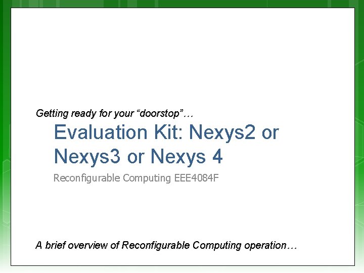 Getting ready for your “doorstop”… Evaluation Kit: Nexys 2 or Nexys 3 or Nexys