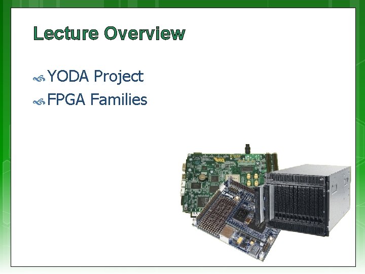 Lecture Overview YODA Project FPGA Families 