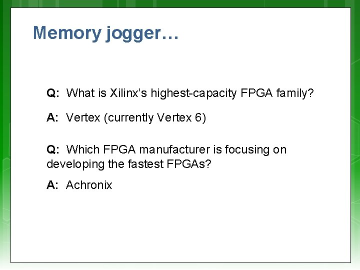 Memory jogger… Q: What is Xilinx’s highest-capacity FPGA family? A: Vertex (currently Vertex 6)