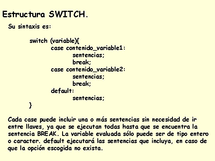 Estructura SWITCH. Su sintaxis es: switch (variable){ case contenido_variable 1: sentencias; break; case contenido_variable