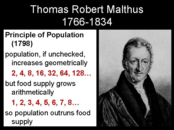 Thomas Robert Malthus 1766 -1834 Principle of Population (1798) population, if unchecked, increases geometrically