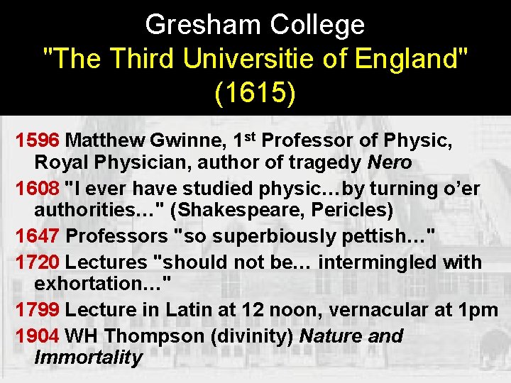 Gresham College "The Third Universitie of England" (1615) 1596 Matthew Gwinne, 1 st Professor